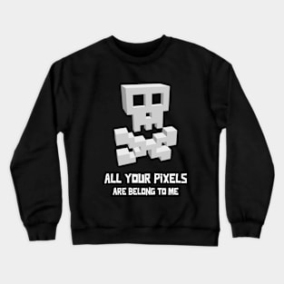 All Your Pixels Are Belong To Me Gaming Crewneck Sweatshirt